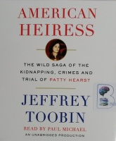 American Heiress - The Wild Saga of the Kidnapping, Crimes and Trial of Patty Hearst written by Jeffrey Toobin performed by Paul Michael on CD (Unabridged)
